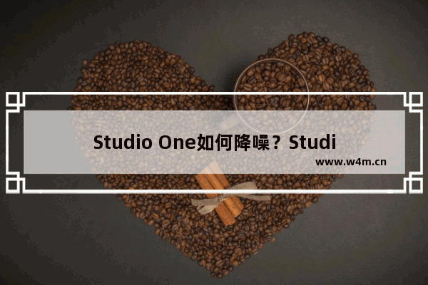 Studio One如何降噪？Studio One降噪的方法