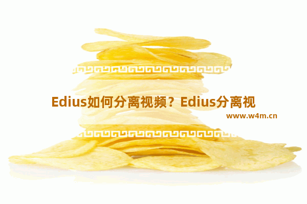 Edius如何分离视频？Edius分离视频的方法