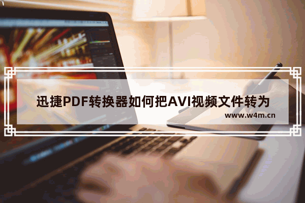 迅捷PDF转换器如何把AVI视频文件转为MP4格式？