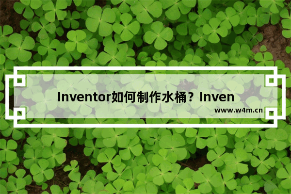 Inventor如何制作水桶？Inventor制作水桶的方法