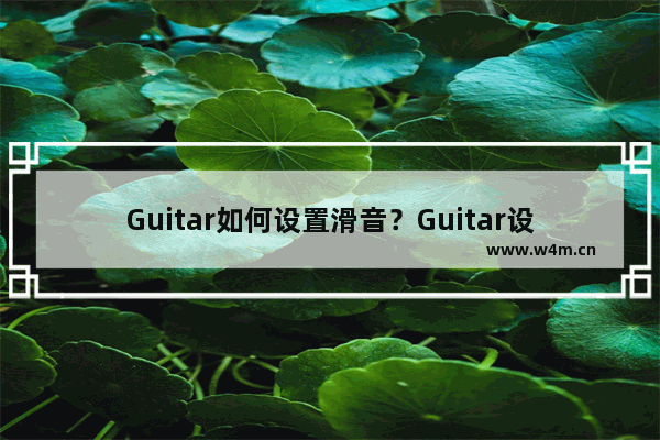 Guitar如何设置滑音？Guitar设置滑音的方法