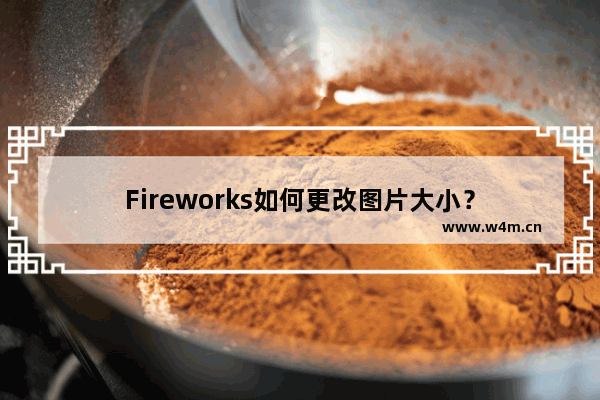 Fireworks如何更改图片大小？