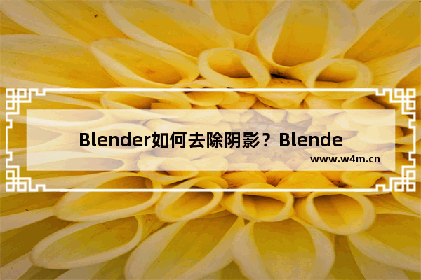 Blender如何去除阴影？Blender去除阴影的技巧