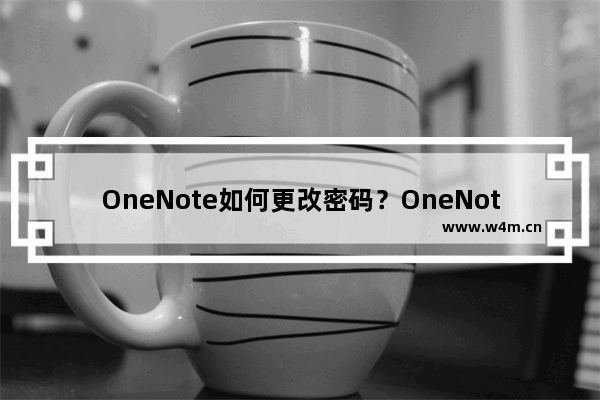 OneNote如何更改密码？OneNote更改分区密码的方法