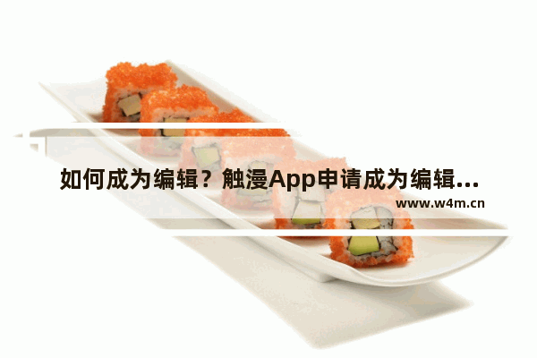 如何成为编辑？触漫App申请成为编辑的方法