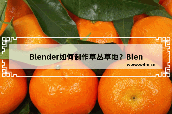 Blender如何制作草丛草地？Blender制作草丛草地的技巧