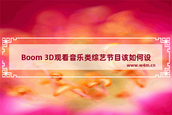 Boom 3D观看音乐类综艺节目该如何设置？