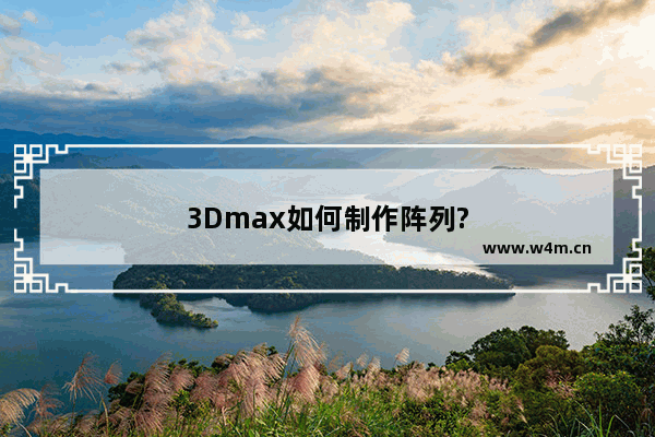 3Dmax如何制作阵列?