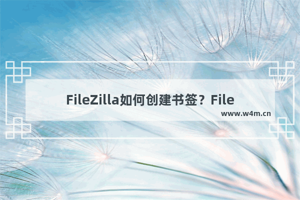 FileZilla如何创建书签？FileZilla创建书签的方法