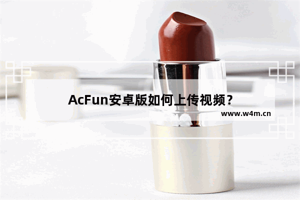 AcFun安卓版如何上传视频？