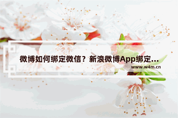 微博如何绑定微信？新浪微博App绑定微信的方法