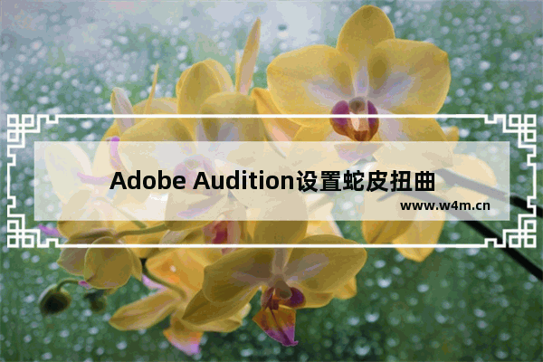 Adobe Audition设置蛇皮扭曲音效的方法