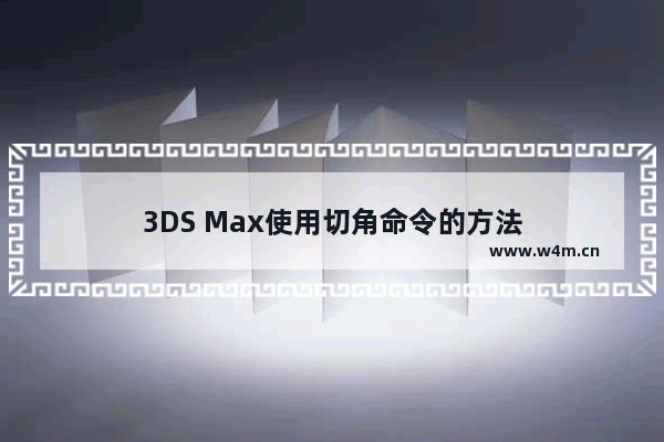 3DS Max使用切角命令的方法