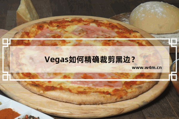 Vegas如何精确裁剪黑边？