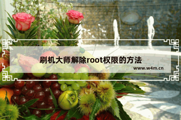 刷机大师解除root权限的方法