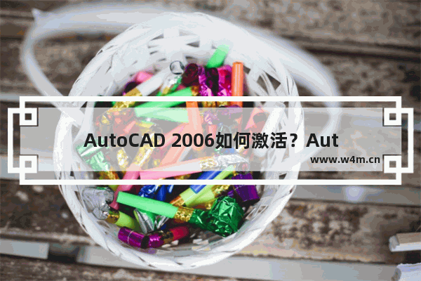 AutoCAD 2006如何激活？AutoCAD 2006序列号下载