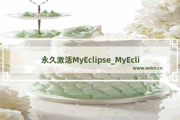 永久激活MyEclipse_MyEclipse 2021激活码下载