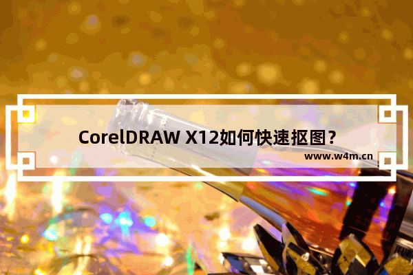 CorelDRAW X12如何快速抠图？