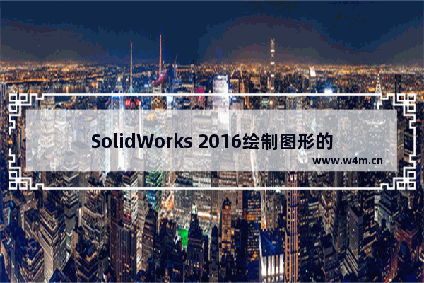 SolidWorks 2016绘制图形的方法