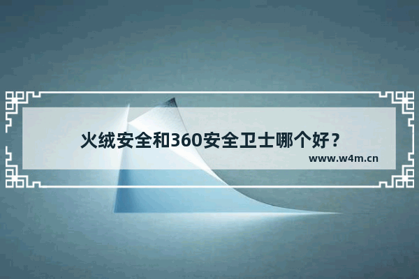 火绒安全和360安全卫士哪个好？