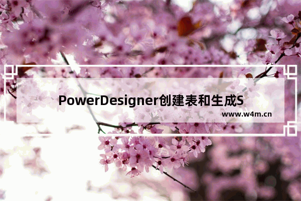 PowerDesigner创建表和生成SQL语句的方法