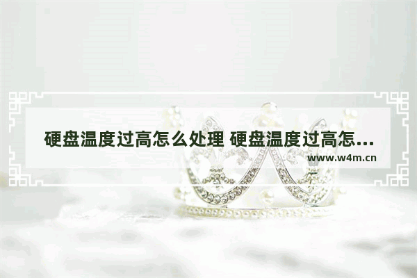 硬盘温度过高怎么处理 硬盘温度过高怎么办