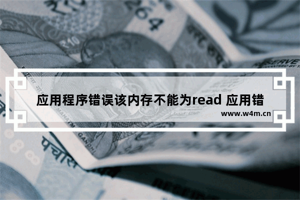 应用程序错误该内存不能为read 应用错误该内存不能为read