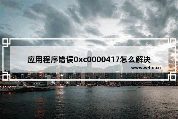 应用程序错误0xc0000417怎么解决