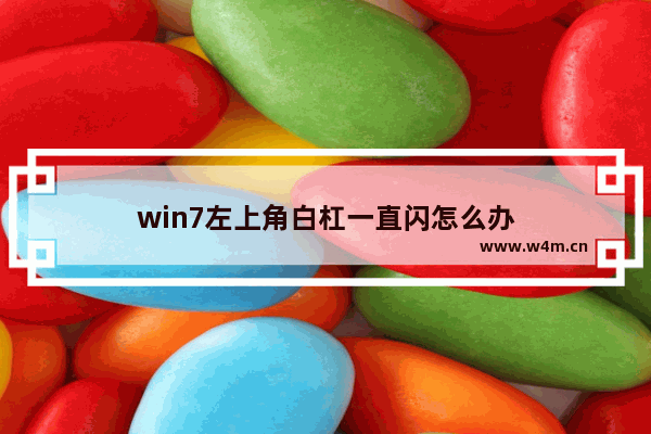 win7左上角白杠一直闪怎么办