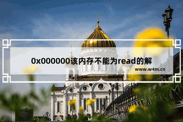 0x000000该内存不能为read的解决方法