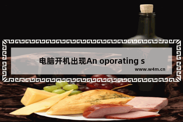 电脑开机出现An oporating system wasnt found怎么办