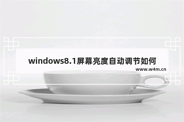 windows8.1屏幕亮度自动调节如何关闭