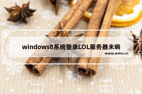 windows8系统登录LOL服务器未响应怎么办