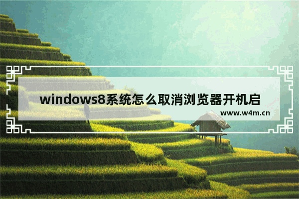 windows8系统怎么取消浏览器开机启动