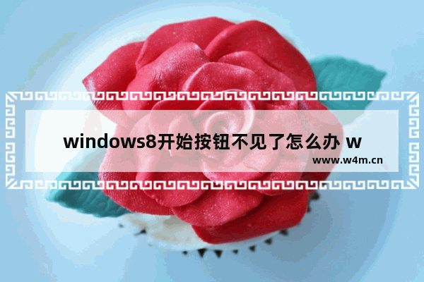 windows8开始按钮不见了怎么办 windows8恢复开始按钮的方法