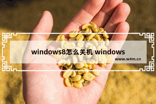 windows8怎么关机 windows8如何关机