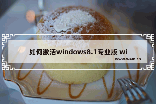 如何激活windows8.1专业版 windows8.1如何激活专业版