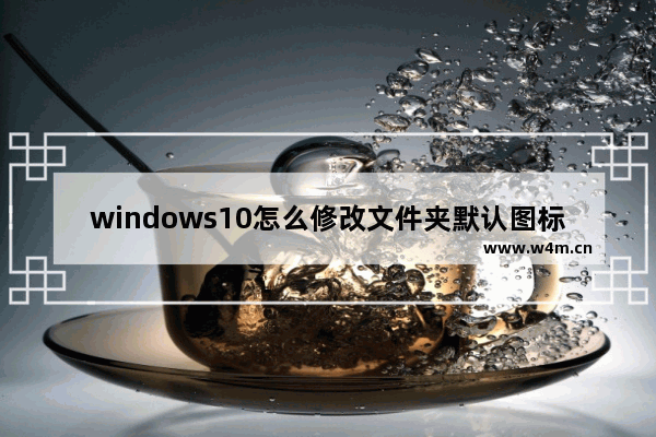 windows10怎么修改文件夹默认图标