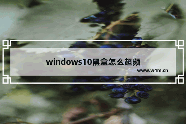 windows10黑盒怎么超频