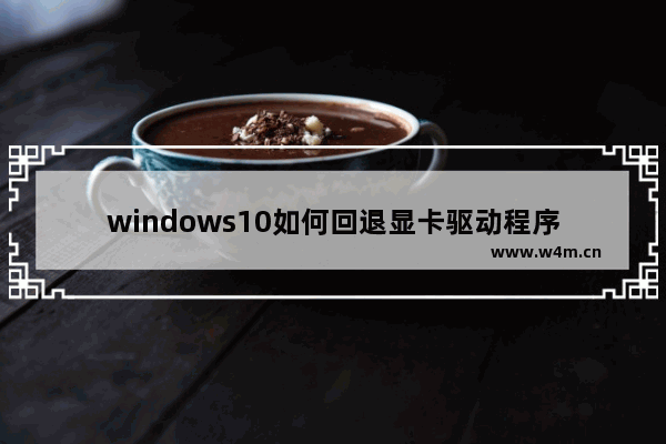 windows10如何回退显卡驱动程序