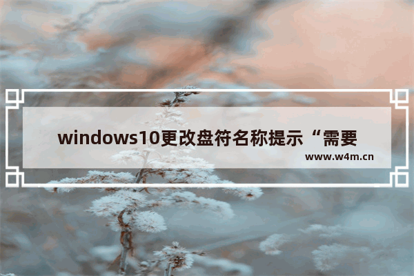 windows10更改盘符名称提示“需要管理员权限”怎么办