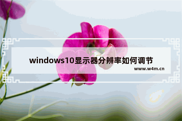 windows10显示器分辨率如何调节