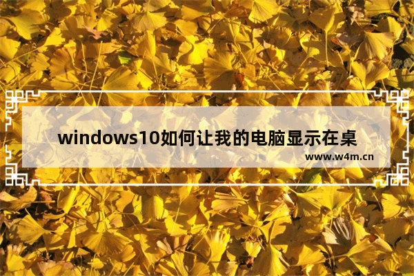 windows10如何让我的电脑显示在桌面