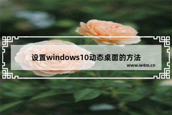 设置windows10动态桌面的方法