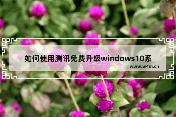 如何使用腾讯免费升级windows10系统 用腾讯免费升级windows10系统的方法