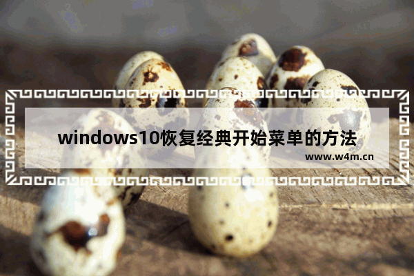 windows10恢复经典开始菜单的方法介绍 windows10怎么恢复经典开始菜单