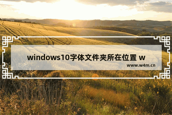 windows10字体文件夹所在位置 windows10字体在哪个文件夹