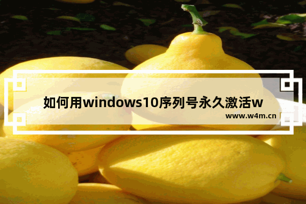 如何用windows10序列号永久激活windows10 windows10永久激活序列号