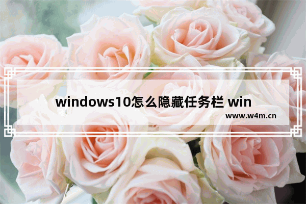 windows10怎么隐藏任务栏 windows10任务栏怎么隐藏