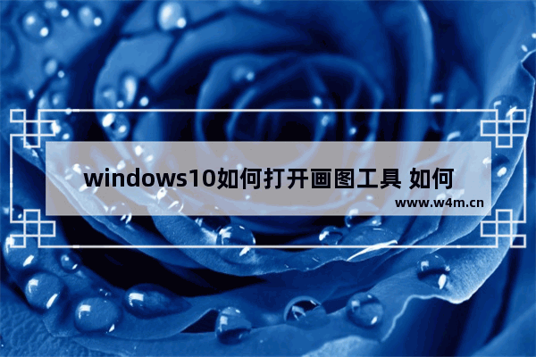 windows10如何打开画图工具 如何打开windows10自带画图工具